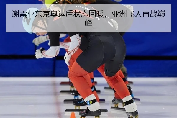 谢震业东京奥运后状态回暖，亚洲飞人再战巅峰